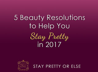 5 Beauty Resolutions to Help You Stay Pretty in 2017